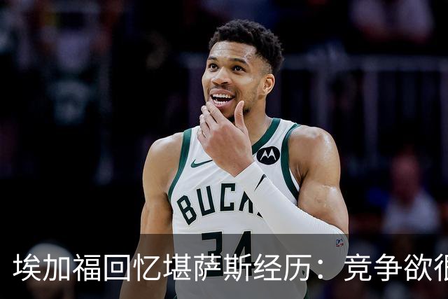 埃加福回忆堪萨斯经历：竞争欲很强的我却打不上球 真的很难受