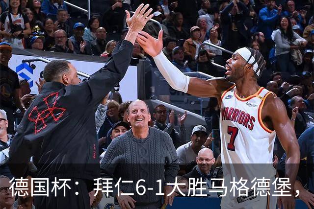 德国杯：拜仁6-1大胜马格德堡，多点开花挺进1-8决赛
