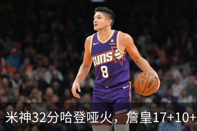 米神32分哈登哑火，詹皇17+10+5主导29分逆转创纪录，76人掀翻骑士